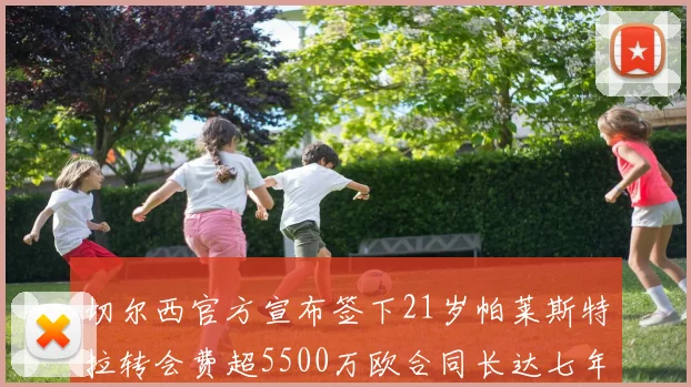 切尔西官方宣布签下21岁帕莱斯特拉转会费超5500万欧合同长达七年
