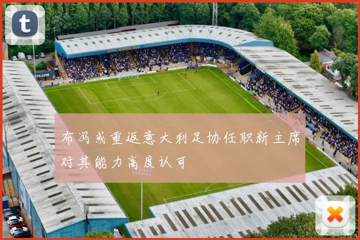 布冯或重返意大利足协任职新主席对其能力高度认可